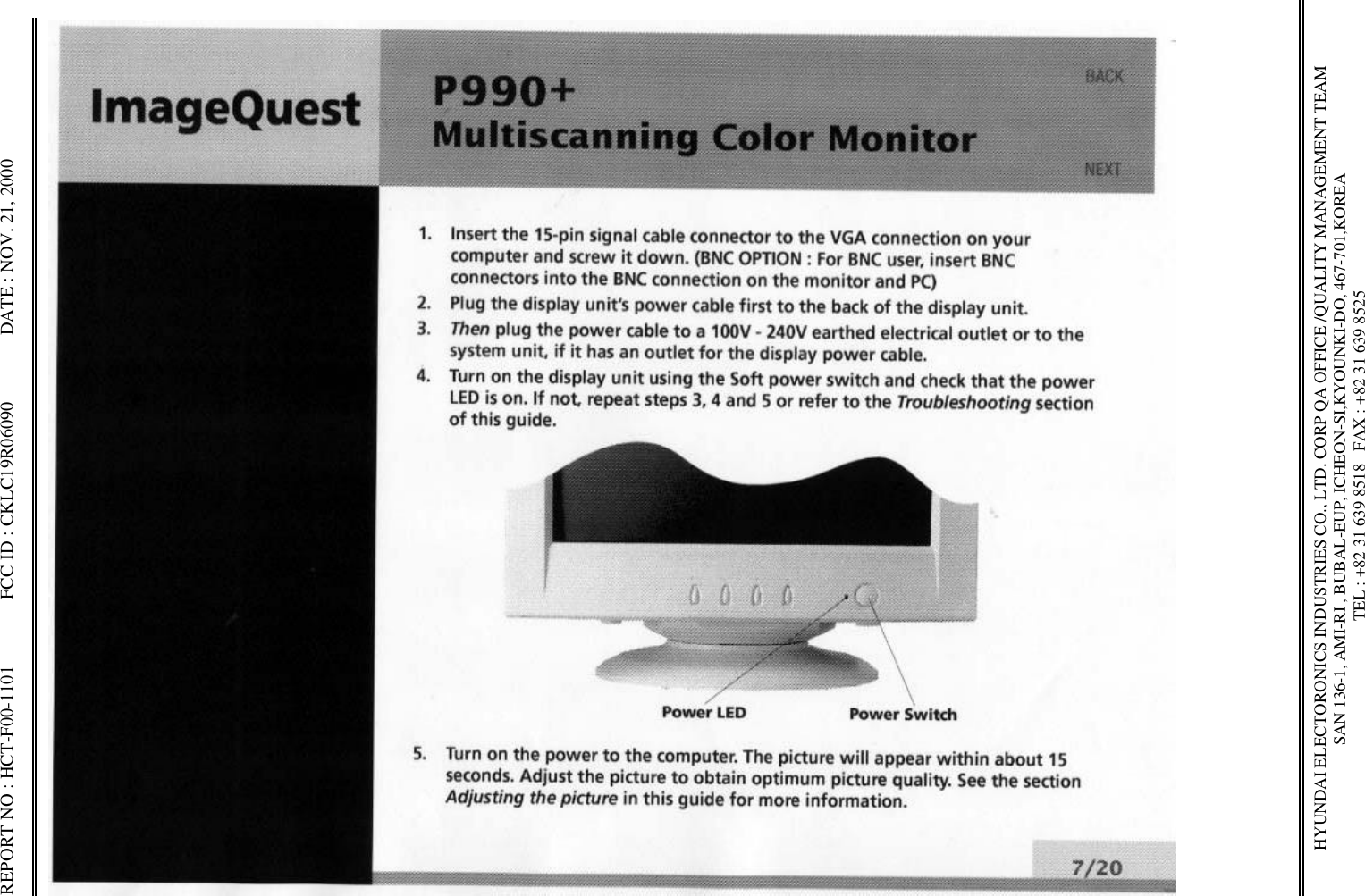 REPORT NO : HCT-F00-1101              FCC ID : CKLC19R06090              DATE : NOV. 21, 2000HYUNDAI ELECTORONICS INDUSTRIES CO., LTD. CORP QA OFFICE /QUALITY MANAGEMENT TEAMSAN 136-1, AMI-RI , BUBAL-EUP, ICHEON-SI,KYOUNKI-DO, 467-701,KOREA TEL : +82 31 639 8518   FAX : +82 31 639 8525