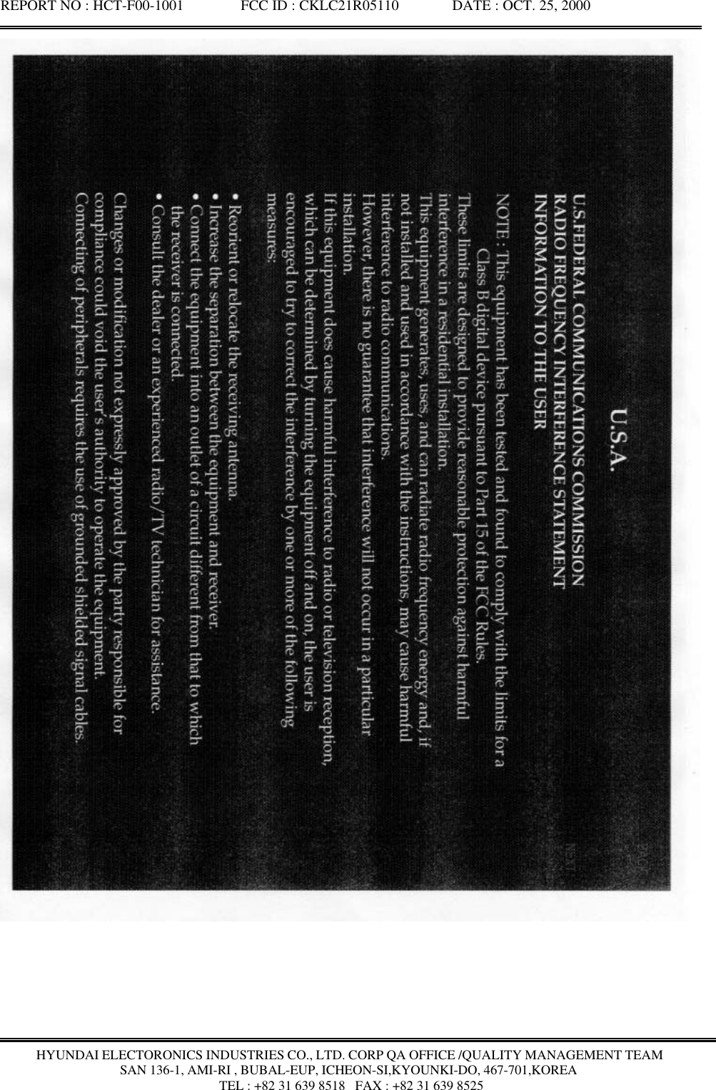 REPORT NO : HCT-F00-1001               FCC ID : CKLC21R05110              DATE : OCT. 25, 2000HYUNDAI ELECTORONICS INDUSTRIES CO., LTD. CORP QA OFFICE /QUALITY MANAGEMENT TEAMSAN 136-1, AMI-RI , BUBAL-EUP, ICHEON-SI,KYOUNKI-DO, 467-701,KOREA TEL : +82 31 639 8518   FAX : +82 31 639 8525