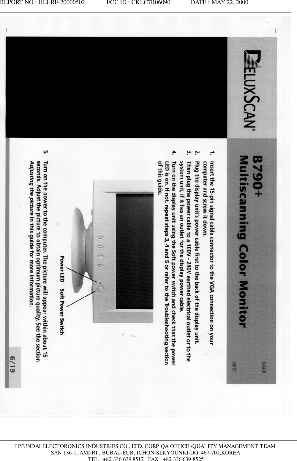 REPORT NO : HEI-RF-20000502              FCC ID : CKLC7R06090             DATE : MAY 22, 2000HYUNDAI ELECTORONICS INDUSTRIES CO., LTD. CORP QA OFFICE /QUALITY MANAGEMENT TEAMSAN 136-1, AMI-RI , BUBAL-EUB, ICHON-SI,KYOUNKI-DO, 467-701,KOREA TEL : +82 336 639 8517   FAX : +82 336 639 8525