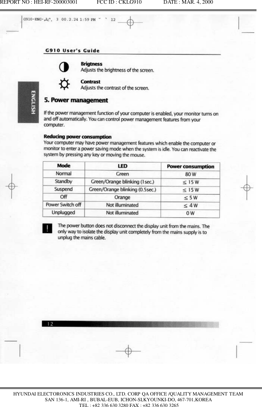 REPORT NO : HEI-RF-200003001              FCC ID : CKLG910                DATE : MAR. 4, 2000HYUNDAI ELECTORONICS INDUSTRIES CO., LTD. CORP QA OFFICE /QUALITY MANAGEMENT TEAMSAN 136-1, AMI-RI , BUBAL-EUB, ICHON-SI,KYOUNKI-DO, 467-701,KOREA TEL : +82 336 630 3280 FAX : +82 336 630 3265