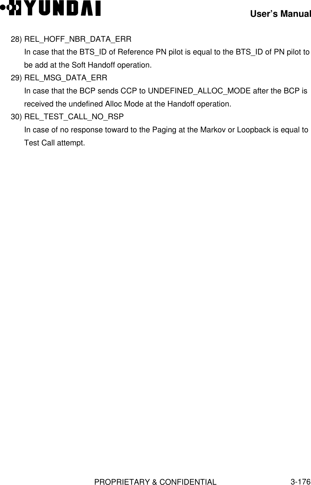 User’s ManualPROPRIETARY &amp; CONFIDENTIAL3-17628) REL_HOFF_NBR_DATA_ERRIn case that the BTS_ID of Reference PN pilot is equal to the BTS_ID of PN pilot tobe add at the Soft Handoff operation.29) REL_MSG_DATA_ERRIn case that the BCP sends CCP to UNDEFINED_ALLOC_MODE after the BCP isreceived the undefined Alloc Mode at the Handoff operation.30) REL_TEST_CALL_NO_RSPIn case of no response toward to the Paging at the Markov or Loopback is equal toTest Call attempt.