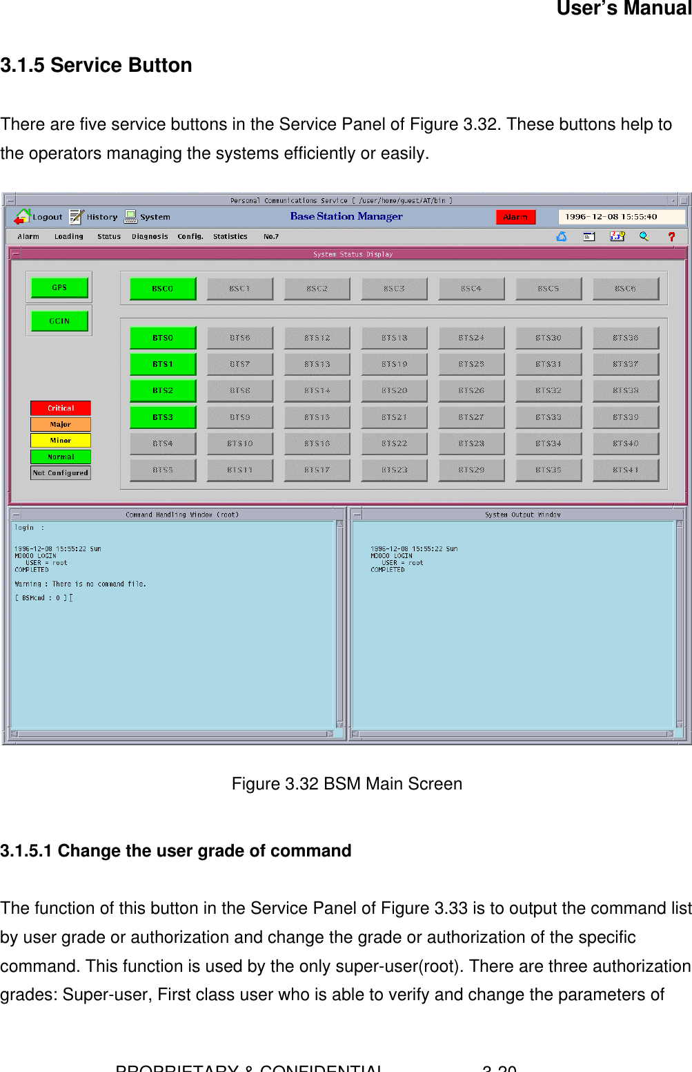 User’s Manual                        PROPRIETARY &amp; CONFIDENTIAL                    3-203.1.5 Service ButtonThere are five service buttons in the Service Panel of Figure 3.32. These buttons help tothe operators managing the systems efficiently or easily.Figure 3.32 BSM Main Screen3.1.5.1 Change the user grade of commandThe function of this button in the Service Panel of Figure 3.33 is to output the command listby user grade or authorization and change the grade or authorization of the specificcommand. This function is used by the only super-user(root). There are three authorizationgrades: Super-user, First class user who is able to verify and change the parameters of