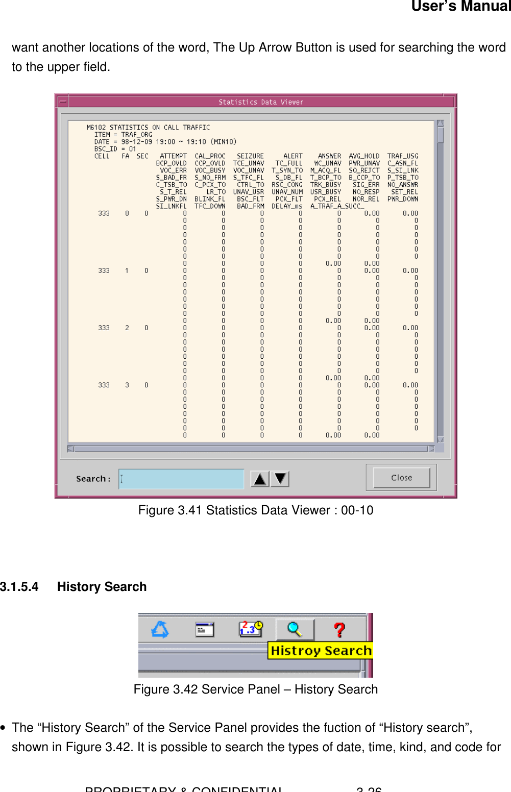 User’s Manual                        PROPRIETARY &amp; CONFIDENTIAL                    3-26want another locations of the word, The Up Arrow Button is used for searching the wordto the upper field.Figure 3.41 Statistics Data Viewer : 00-103.1.5.4 History SearchFigure 3.42 Service Panel – History Search• The “History Search” of the Service Panel provides the fuction of “History search”,shown in Figure 3.42. It is possible to search the types of date, time, kind, and code for