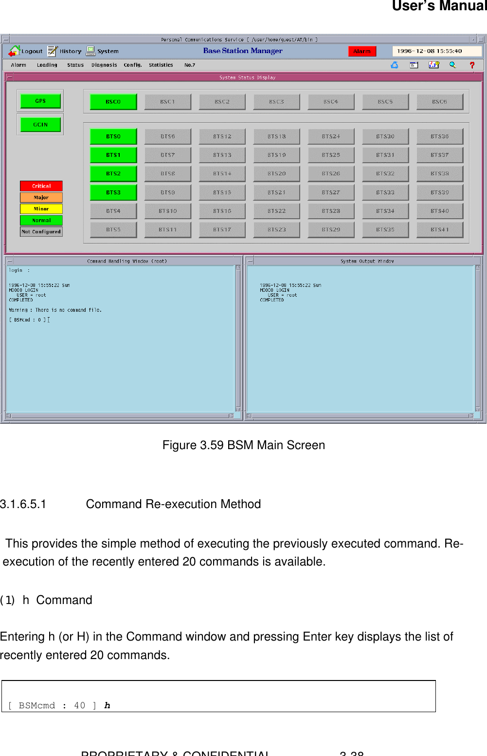 User’s Manual                        PROPRIETARY &amp; CONFIDENTIAL                    3-38Figure 3.59 BSM Main Screen3.1.6.5.1 Command Re-execution MethodThis provides the simple method of executing the previously executed command. Re-execution of the recently entered 20 commands is available.(1) h  CommandEntering h (or H) in the Command window and pressing Enter key displays the list ofrecently entered 20 commands.[ BSMcmd : 40 ] h