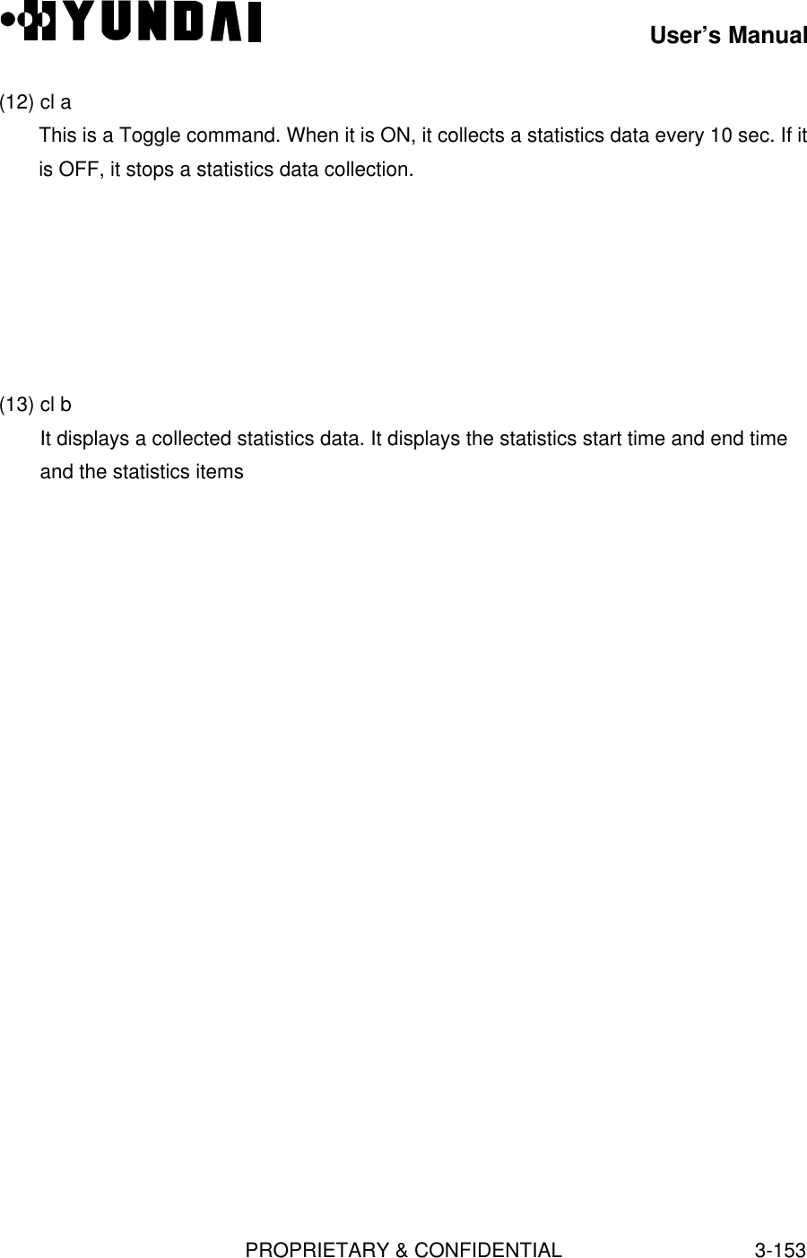 User’s ManualPROPRIETARY &amp; CONFIDENTIAL3-153(12) cl aThis is a Toggle command. When it is ON, it collects a statistics data every 10 sec. If itis OFF, it stops a statistics data collection.(13) cl bIt displays a collected statistics data. It displays the statistics start time and end timeand the statistics items