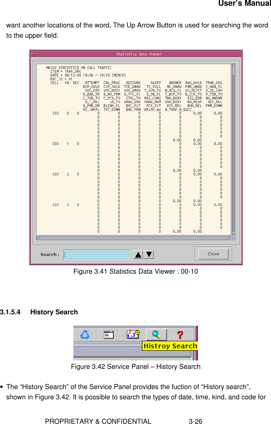 User’s Manual                        PROPRIETARY &amp; CONFIDENTIAL                    3-26want another locations of the word, The Up Arrow Button is used for searching the wordto the upper field.Figure 3.41 Statistics Data Viewer : 00-103.1.5.4 History SearchFigure 3.42 Service Panel – History Search• The “History Search” of the Service Panel provides the fuction of “History search”,shown in Figure 3.42. It is possible to search the types of date, time, kind, and code for