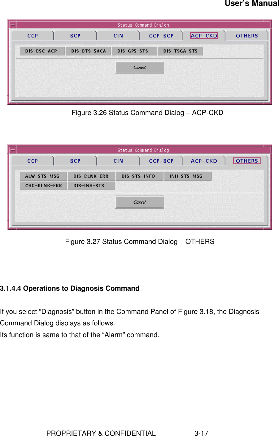 User’s Manual                        PROPRIETARY &amp; CONFIDENTIAL                    3-17        Figure 3.26 Status Command Dialog – ACP-CKDFigure 3.27 Status Command Dialog – OTHERS3.1.4.4 Operations to Diagnosis CommandIf you select “Diagnosis” button in the Command Panel of Figure 3.18, the DiagnosisCommand Dialog displays as follows.Its function is same to that of the “Alarm” command.