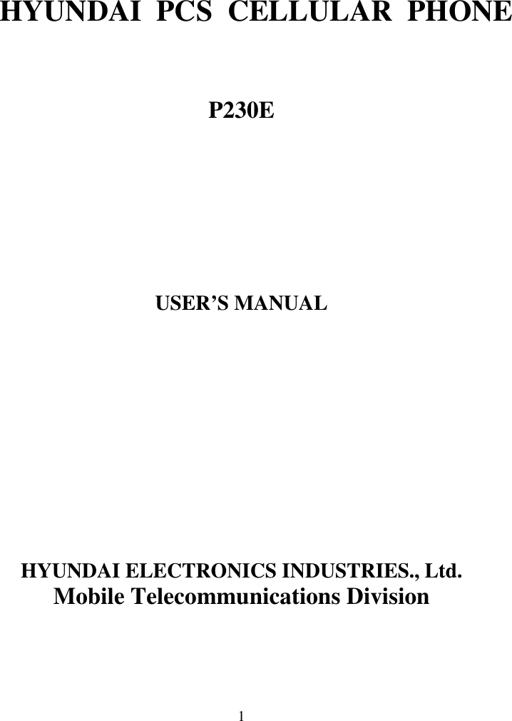 1    HYUNDAI  PCS  CELLULAR  PHONEP230EUSER’S MANUALHYUNDAI ELECTRONICS INDUSTRIES., Ltd.Mobile Telecommunications Division