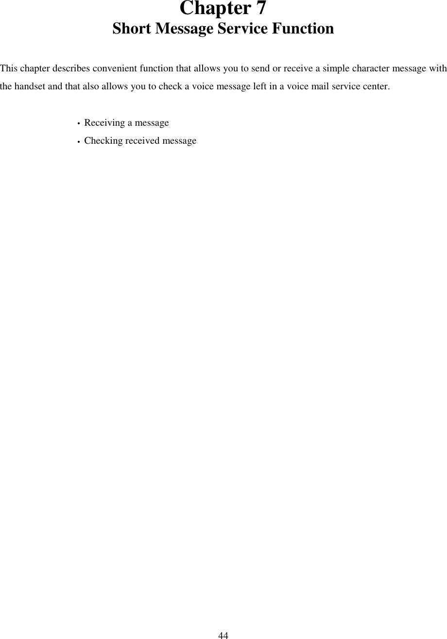 44Chapter 7Short Message Service FunctionThis chapter describes convenient function that allows you to send or receive a simple character message withthe handset and that also allows you to check a voice message left in a voice mail service center.                              • Receiving a message                              • Checking received message