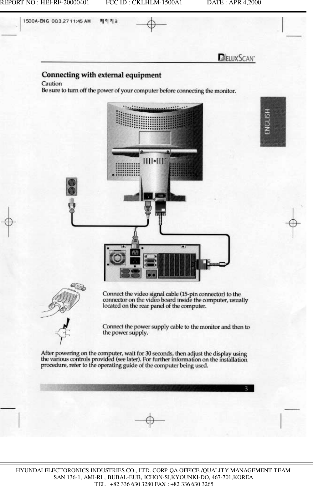 REPORT NO : HEI-RF-20000401          FCC ID : CKLHLM-1500A1               DATE : APR 4,2000HYUNDAI ELECTORONICS INDUSTRIES CO., LTD. CORP QA OFFICE /QUALITY MANAGEMENT TEAMSAN 136-1, AMI-RI , BUBAL-EUB, ICHON-SI,KYOUNKI-DO, 467-701,KOREA TEL : +82 336 630 3280 FAX : +82 336 630 3265