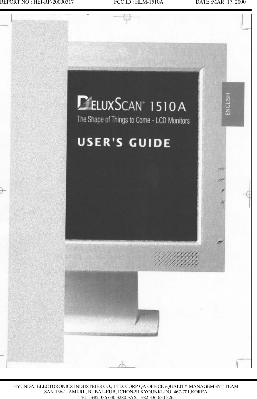 REPORT NO : HEI-RF-20000317               FCC ID : HLM-1510A            DATE :MAR. 17, 2000HYUNDAI ELECTORONICS INDUSTRIES CO., LTD. CORP QA OFFICE /QUALITY MANAGEMENT TEAMSAN 136-1, AMI-RI , BUBAL-EUB, ICHON-SI,KYOUNKI-DO, 467-701,KOREA TEL : +82 336 630 3280 FAX : +82 336 630 3265