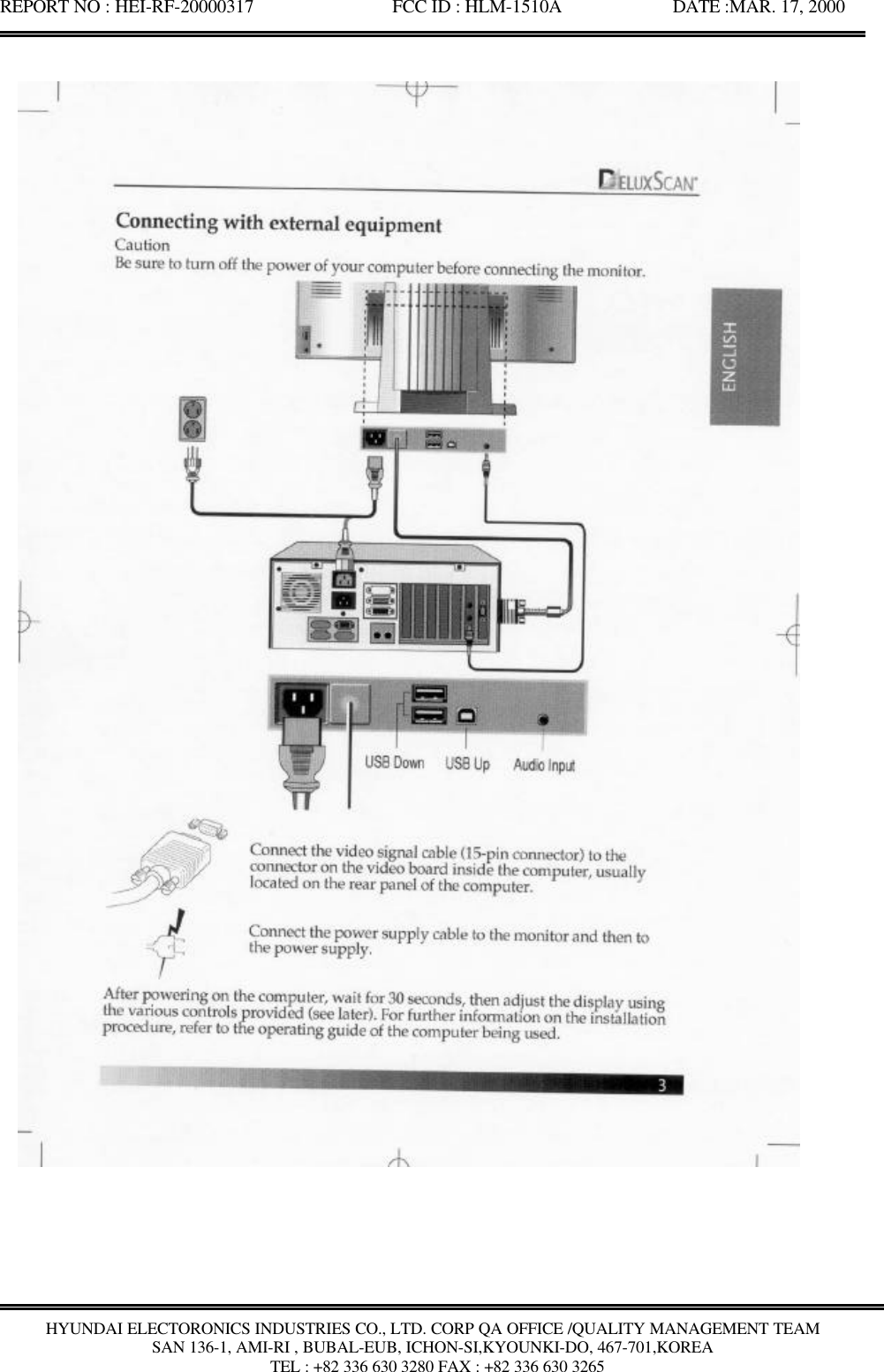 REPORT NO : HEI-RF-20000317               FCC ID : HLM-1510A            DATE :MAR. 17, 2000HYUNDAI ELECTORONICS INDUSTRIES CO., LTD. CORP QA OFFICE /QUALITY MANAGEMENT TEAMSAN 136-1, AMI-RI , BUBAL-EUB, ICHON-SI,KYOUNKI-DO, 467-701,KOREA TEL : +82 336 630 3280 FAX : +82 336 630 3265