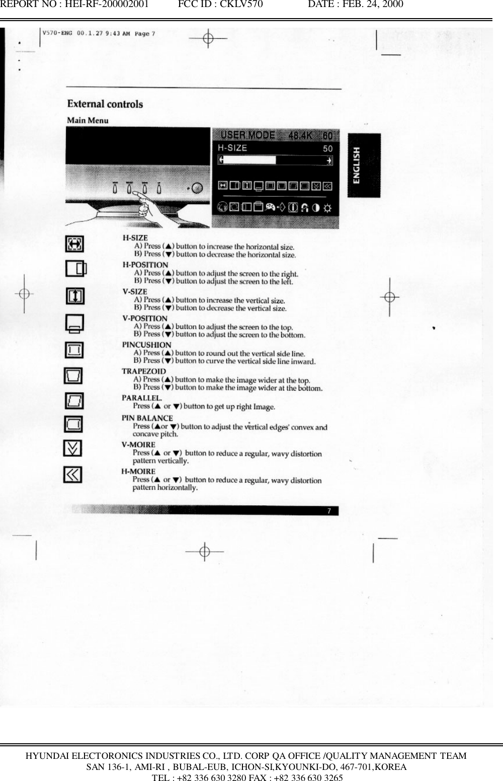 REPORT NO : HEI-RF-200002001           FCC ID : CKLV570                 DATE : FEB. 24, 2000HYUNDAI ELECTORONICS INDUSTRIES CO., LTD. CORP QA OFFICE /QUALITY MANAGEMENT TEAMSAN 136-1, AMI-RI , BUBAL-EUB, ICHON-SI,KYOUNKI-DO, 467-701,KOREA TEL : +82 336 630 3280 FAX : +82 336 630 3265