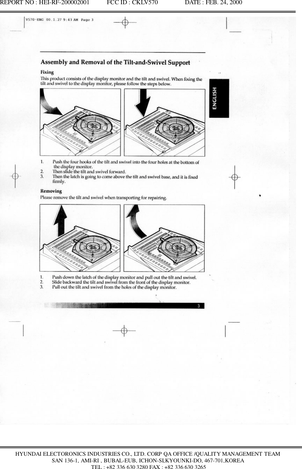 REPORT NO : HEI-RF-200002001           FCC ID : CKLV570                 DATE : FEB. 24, 2000HYUNDAI ELECTORONICS INDUSTRIES CO., LTD. CORP QA OFFICE /QUALITY MANAGEMENT TEAMSAN 136-1, AMI-RI , BUBAL-EUB, ICHON-SI,KYOUNKI-DO, 467-701,KOREA TEL : +82 336 630 3280 FAX : +82 336 630 3265