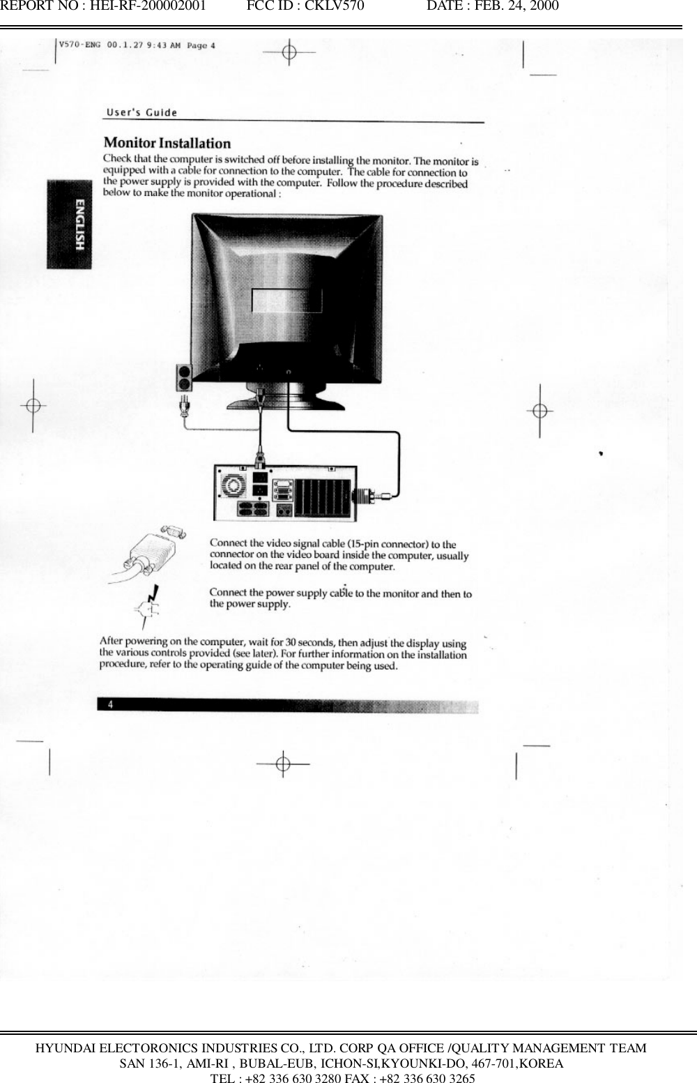 REPORT NO : HEI-RF-200002001           FCC ID : CKLV570                 DATE : FEB. 24, 2000HYUNDAI ELECTORONICS INDUSTRIES CO., LTD. CORP QA OFFICE /QUALITY MANAGEMENT TEAMSAN 136-1, AMI-RI , BUBAL-EUB, ICHON-SI,KYOUNKI-DO, 467-701,KOREA TEL : +82 336 630 3280 FAX : +82 336 630 3265