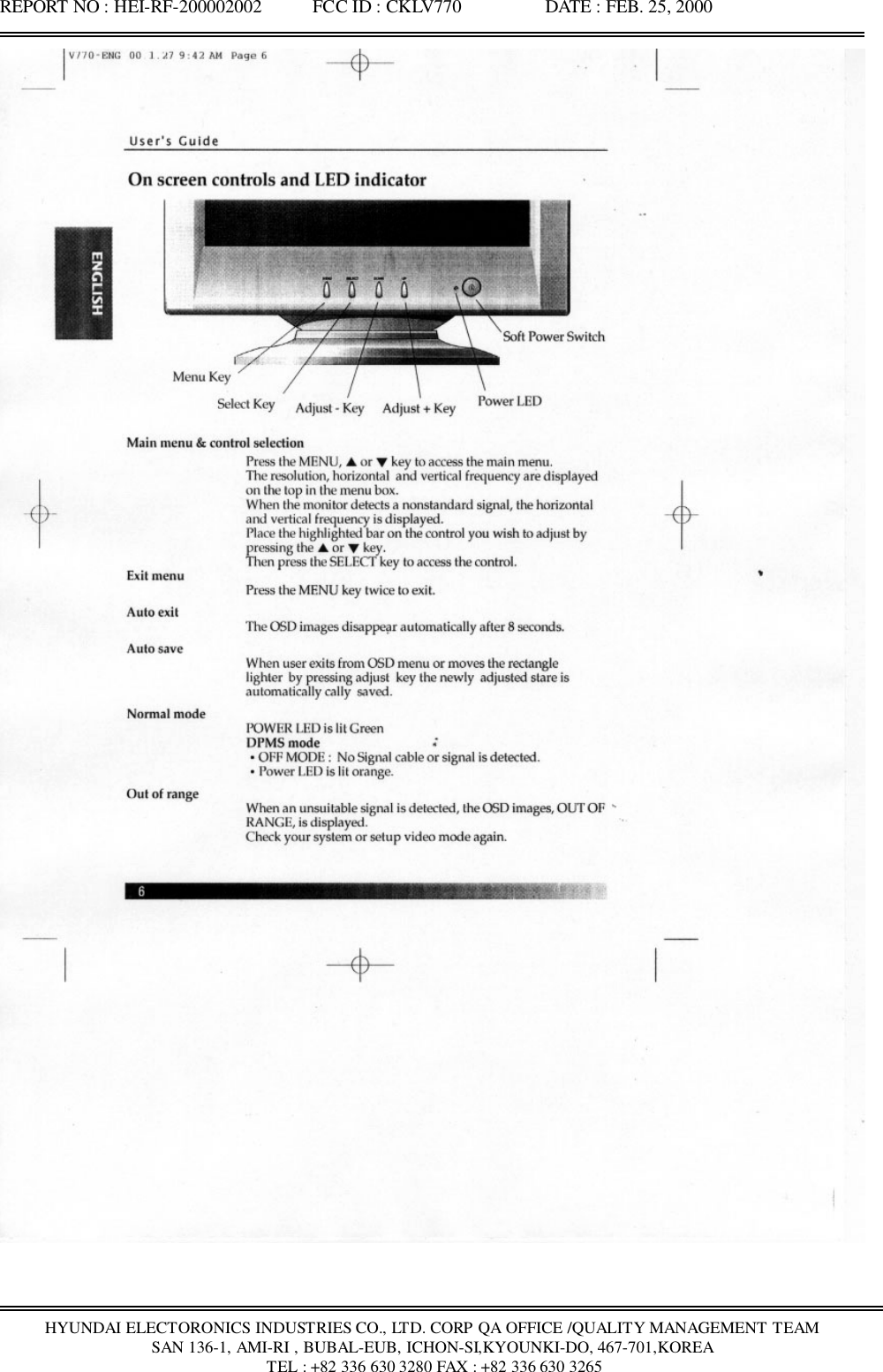 REPORT NO : HEI-RF-200002002           FCC ID : CKLV770                  DATE : FEB. 25, 2000HYUNDAI ELECTORONICS INDUSTRIES CO., LTD. CORP QA OFFICE /QUALITY MANAGEMENT TEAMSAN 136-1, AMI-RI , BUBAL-EUB, ICHON-SI,KYOUNKI-DO, 467-701,KOREA TEL : +82 336 630 3280 FAX : +82 336 630 3265