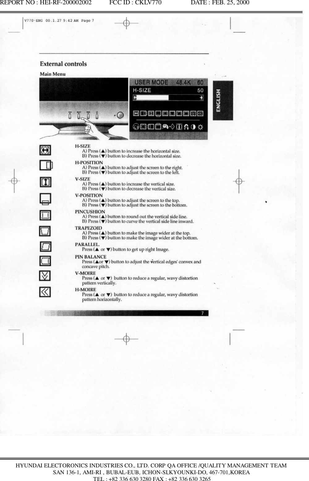 REPORT NO : HEI-RF-200002002           FCC ID : CKLV770                  DATE : FEB. 25, 2000HYUNDAI ELECTORONICS INDUSTRIES CO., LTD. CORP QA OFFICE /QUALITY MANAGEMENT TEAMSAN 136-1, AMI-RI , BUBAL-EUB, ICHON-SI,KYOUNKI-DO, 467-701,KOREA TEL : +82 336 630 3280 FAX : +82 336 630 3265