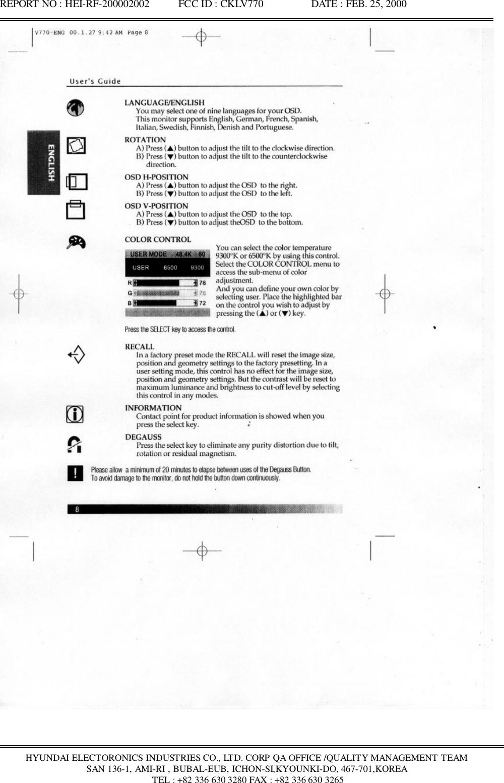 REPORT NO : HEI-RF-200002002           FCC ID : CKLV770                  DATE : FEB. 25, 2000HYUNDAI ELECTORONICS INDUSTRIES CO., LTD. CORP QA OFFICE /QUALITY MANAGEMENT TEAMSAN 136-1, AMI-RI , BUBAL-EUB, ICHON-SI,KYOUNKI-DO, 467-701,KOREA TEL : +82 336 630 3280 FAX : +82 336 630 3265