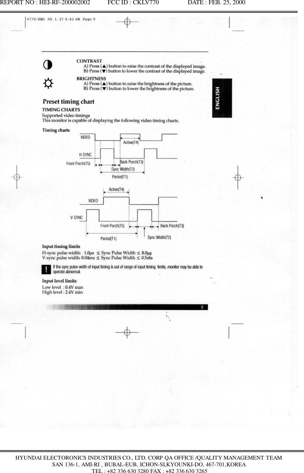 REPORT NO : HEI-RF-200002002           FCC ID : CKLV770                  DATE : FEB. 25, 2000HYUNDAI ELECTORONICS INDUSTRIES CO., LTD. CORP QA OFFICE /QUALITY MANAGEMENT TEAMSAN 136-1, AMI-RI , BUBAL-EUB, ICHON-SI,KYOUNKI-DO, 467-701,KOREA TEL : +82 336 630 3280 FAX : +82 336 630 3265