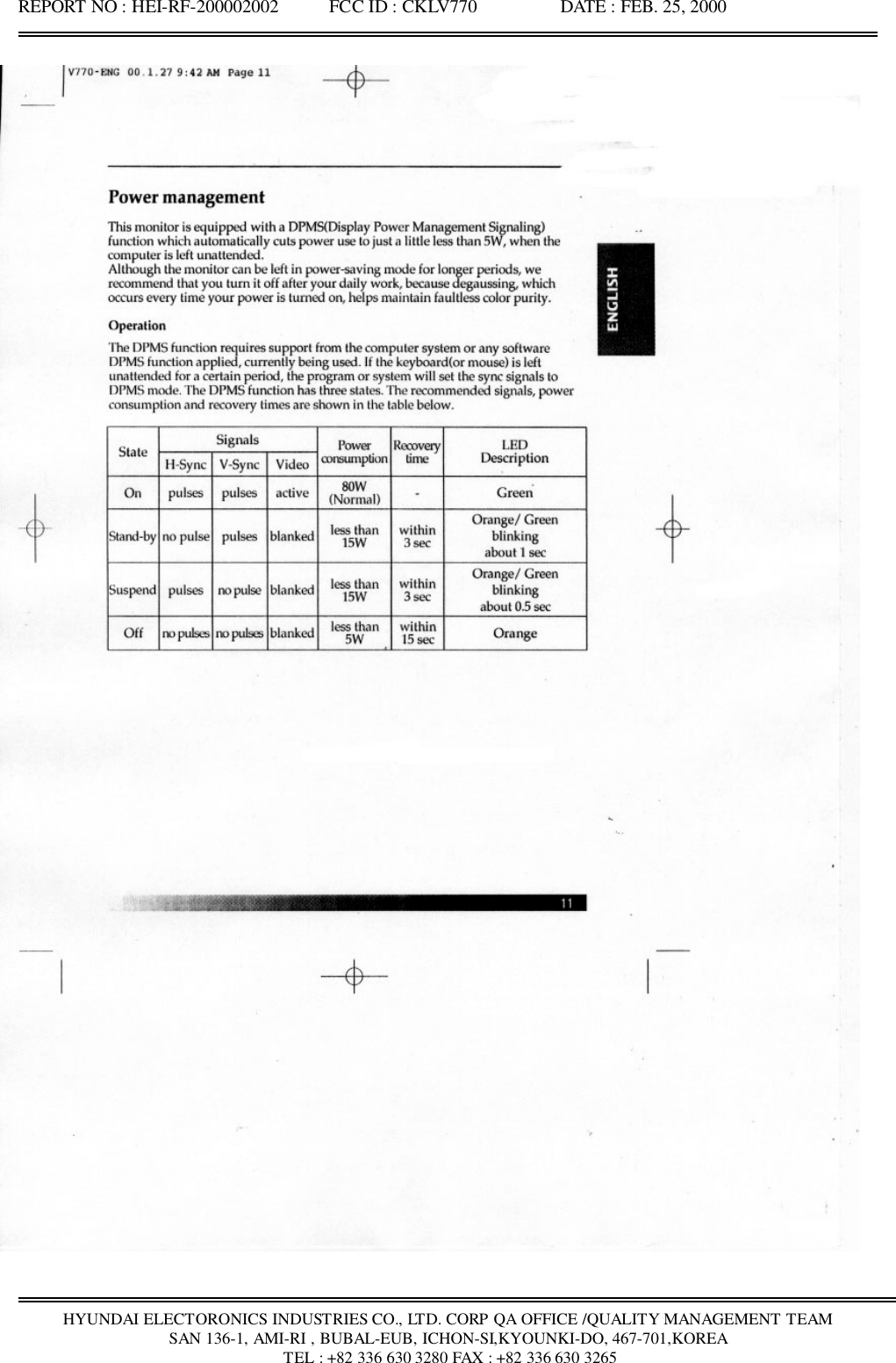 REPORT NO : HEI-RF-200002002           FCC ID : CKLV770                  DATE : FEB. 25, 2000HYUNDAI ELECTORONICS INDUSTRIES CO., LTD. CORP QA OFFICE /QUALITY MANAGEMENT TEAMSAN 136-1, AMI-RI , BUBAL-EUB, ICHON-SI,KYOUNKI-DO, 467-701,KOREA TEL : +82 336 630 3280 FAX : +82 336 630 3265