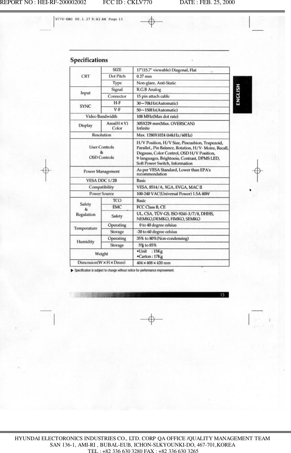 REPORT NO : HEI-RF-200002002           FCC ID : CKLV770                  DATE : FEB. 25, 2000HYUNDAI ELECTORONICS INDUSTRIES CO., LTD. CORP QA OFFICE /QUALITY MANAGEMENT TEAMSAN 136-1, AMI-RI , BUBAL-EUB, ICHON-SI,KYOUNKI-DO, 467-701,KOREA TEL : +82 336 630 3280 FAX : +82 336 630 3265