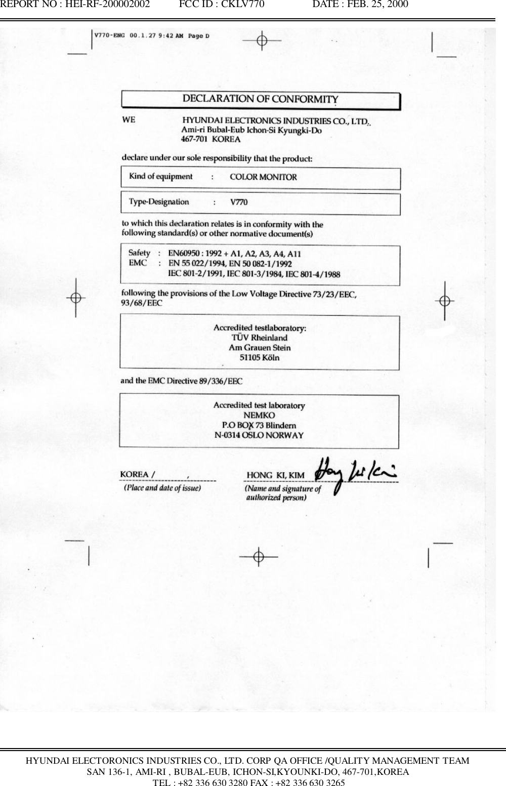 REPORT NO : HEI-RF-200002002           FCC ID : CKLV770                  DATE : FEB. 25, 2000HYUNDAI ELECTORONICS INDUSTRIES CO., LTD. CORP QA OFFICE /QUALITY MANAGEMENT TEAMSAN 136-1, AMI-RI , BUBAL-EUB, ICHON-SI,KYOUNKI-DO, 467-701,KOREA TEL : +82 336 630 3280 FAX : +82 336 630 3265