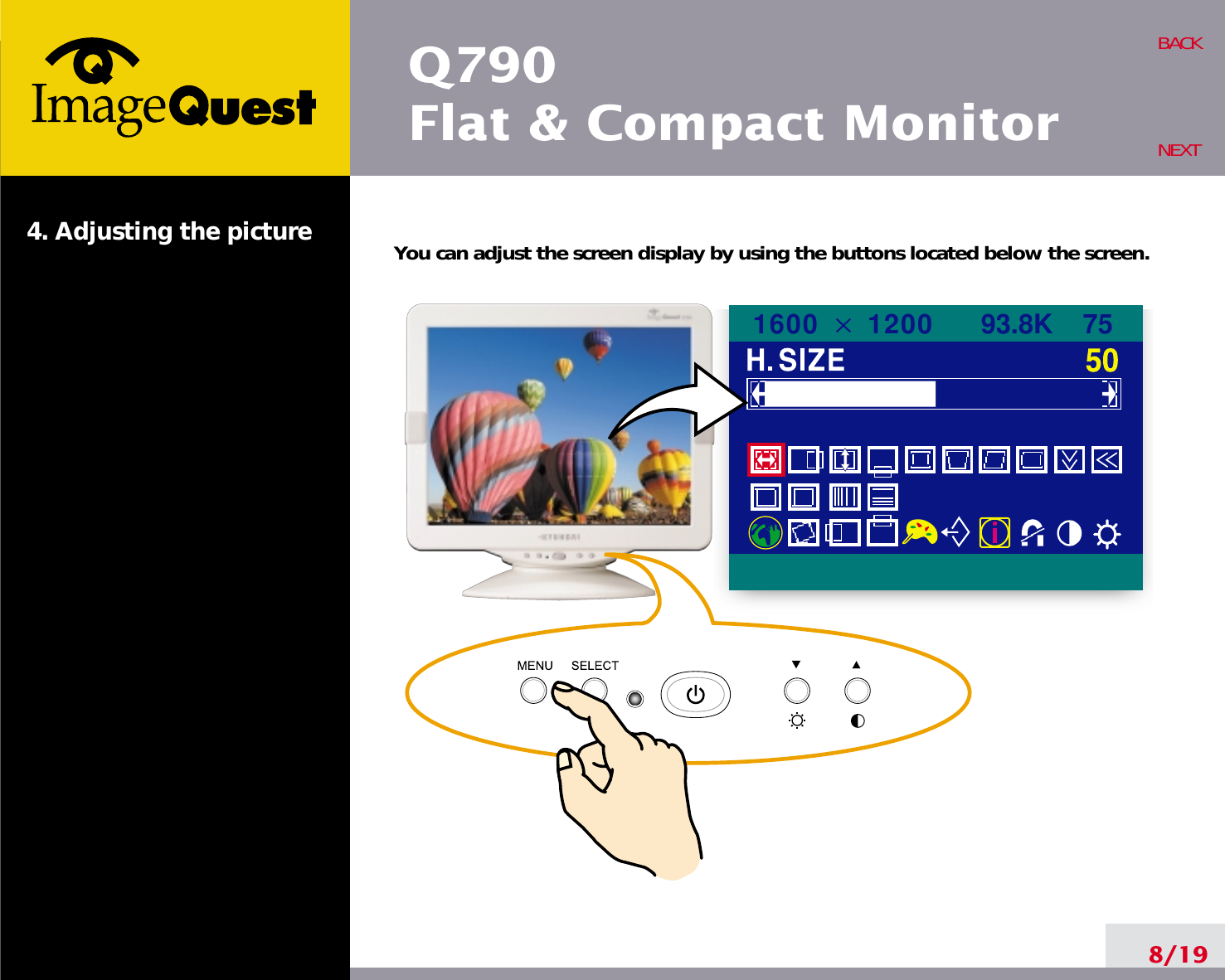 8/19BACKNEXT4. Adjusting the picture You can adjust the screen display by using the buttons located below the screen.Q790Flat &amp; Compact Monitor93.8K    751600 1200