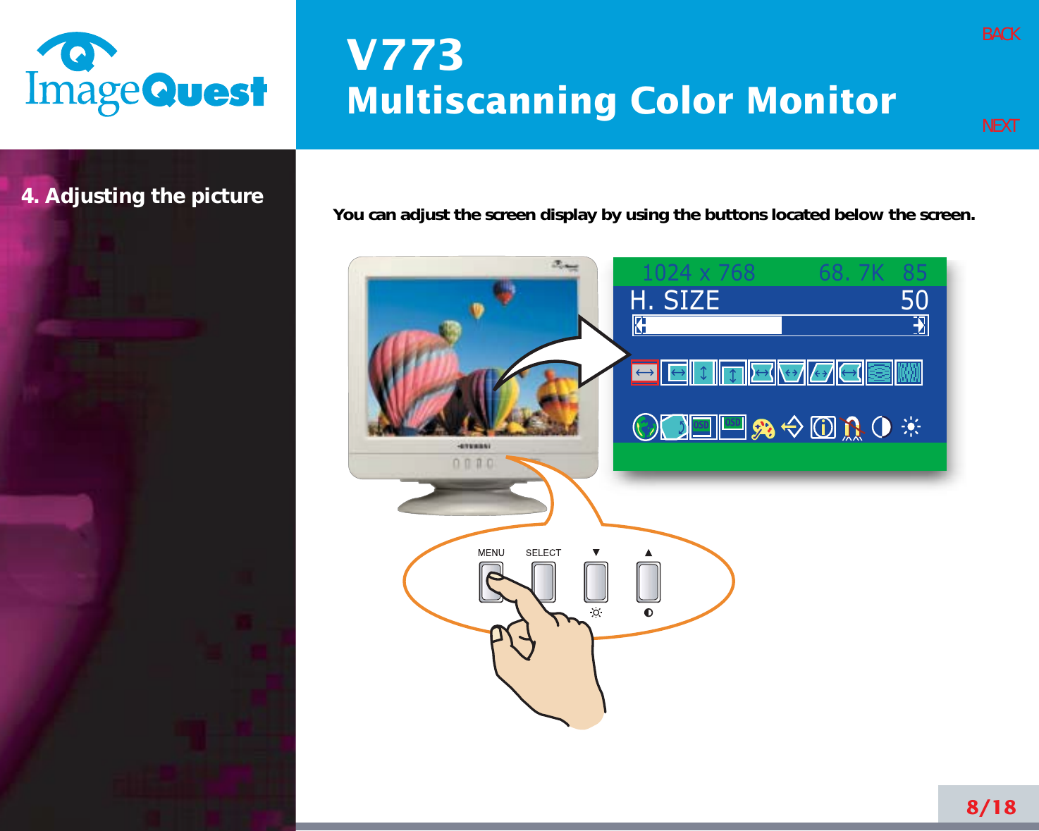 V773Multiscanning Color Monitor8/18BACKNEXT4. Adjusting the picture You can adjust the screen display by using the buttons located below the screen.H. SIZE1024 x 768         68. 7K    8550
