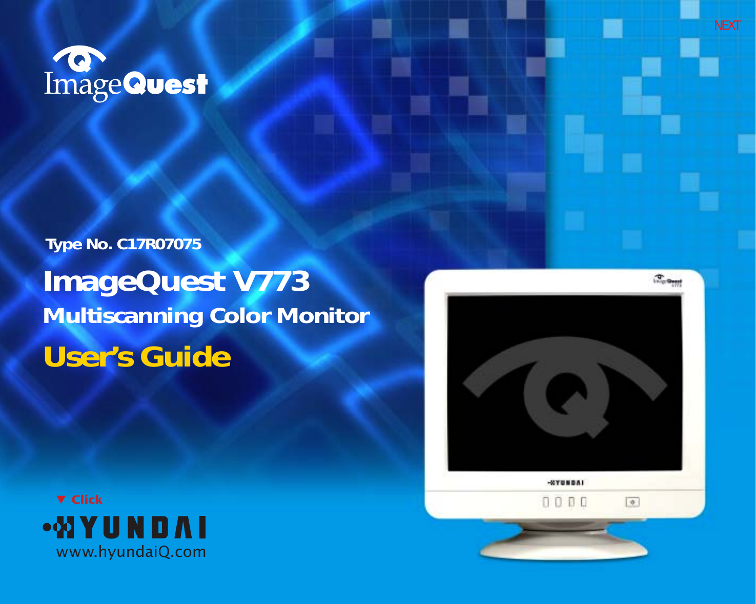 NEXTType No. C17R07075User’s GuideImageQuest V773Multiscanning Color MonitorClickwww.hyundaiQ.com