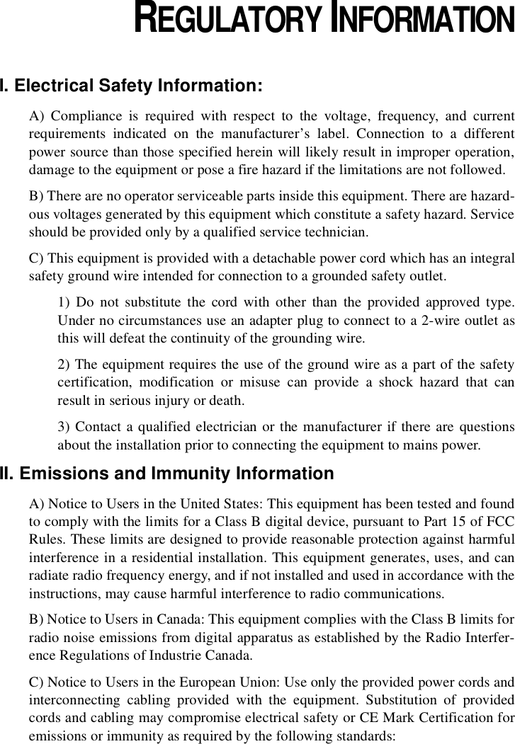 CHAPTER 4REGULATORY INFORMATIONI. Electrical Safety Information:A) Compliance is required with respect to the voltage, frequency, and currentrequirements indicated on the manufacturer’s label. Connection to a differentpower source than those specified herein will likely result in improper operation,damage to the equipment or pose a fire hazard if the limitations are not followed.B) There are no operator serviceable parts inside this equipment. There are hazard-ous voltages generated by this equipment which constitute a safety hazard. Serviceshould be provided only by a qualified service technician.C) This equipment is provided with a detachable power cord which has an integralsafety ground wire intended for connection to a grounded safety outlet.1) Do not substitute the cord with other than the provided approved type.Under no circumstances use an adapter plug to connect to a 2-wire outlet asthis will defeat the continuity of the grounding wire. 2) The equipment requires the use of the ground wire as a part of the safetycertification, modification or misuse can provide a shock hazard that canresult in serious injury or death.3) Contact a qualified electrician or the manufacturer if there are questionsabout the installation prior to connecting the equipment to mains power.II. Emissions and Immunity InformationA) Notice to Users in the United States: This equipment has been tested and foundto comply with the limits for a Class B digital device, pursuant to Part 15 of FCCRules. These limits are designed to provide reasonable protection against harmfulinterference in a residential installation. This equipment generates, uses, and canradiate radio frequency energy, and if not installed and used in accordance with theinstructions, may cause harmful interference to radio communications. B) Notice to Users in Canada: This equipment complies with the Class B limits forradio noise emissions from digital apparatus as established by the Radio Interfer-ence Regulations of Industrie Canada.C) Notice to Users in the European Union: Use only the provided power cords andinterconnecting cabling provided with the equipment. Substitution of providedcords and cabling may compromise electrical safety or CE Mark Certification foremissions or immunity as required by the following standards: