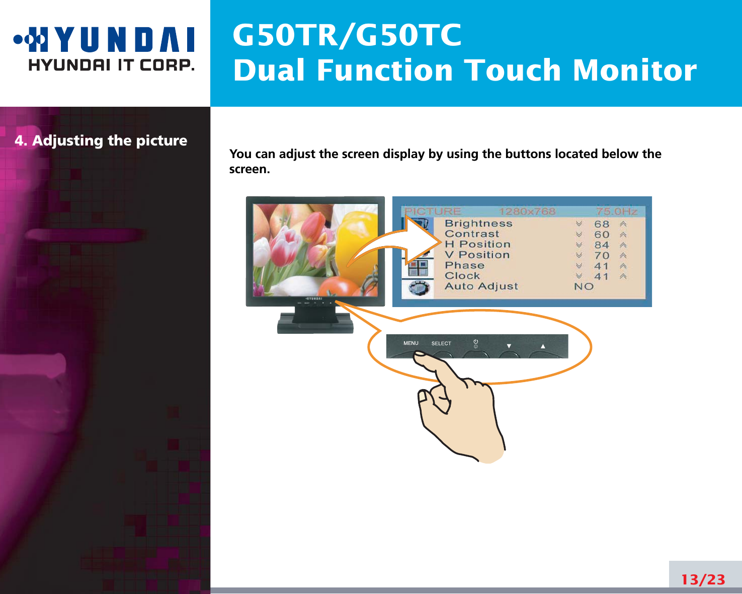 G50TR/G50TCDual Function Touch Monitor4. Adjusting the picture13/23You can adjust the screen display by using the buttons located below thescreen.
