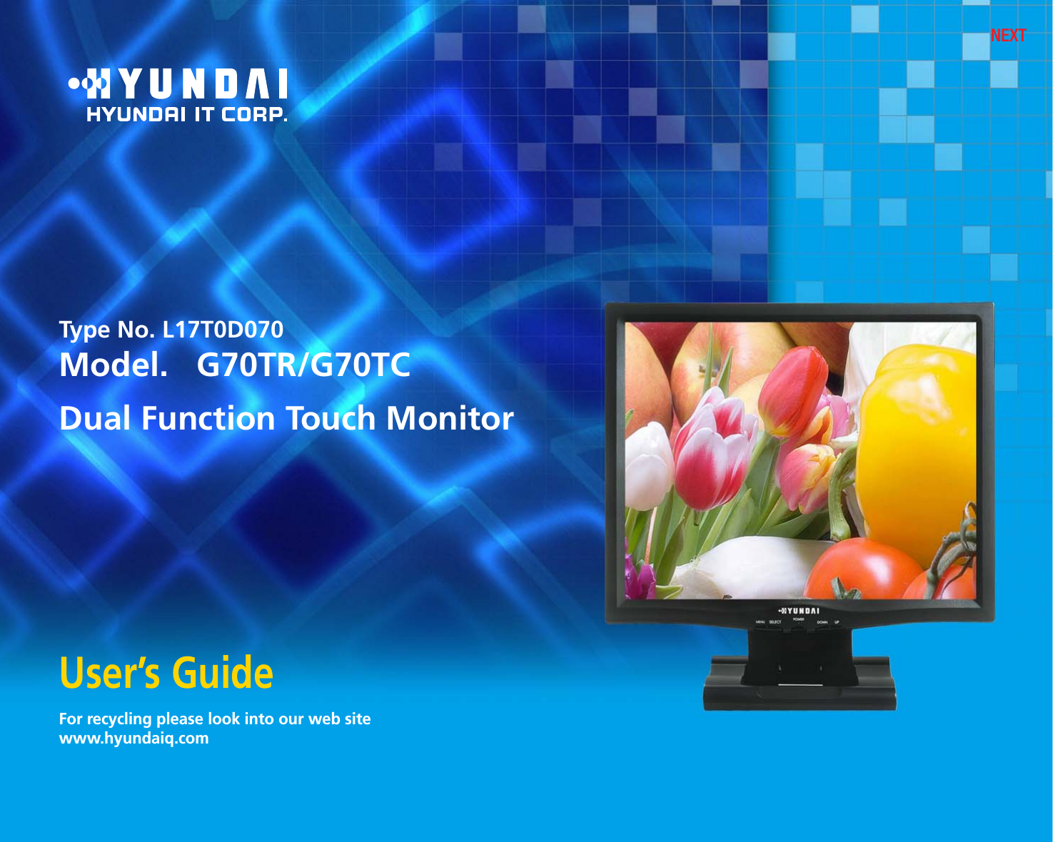 NEXTFor recycling please look into our web site www.hyundaiq.comUser’s GuideType No. L17T0D070Model.   G70TR/G70TC            Dual Function Touch Monitor