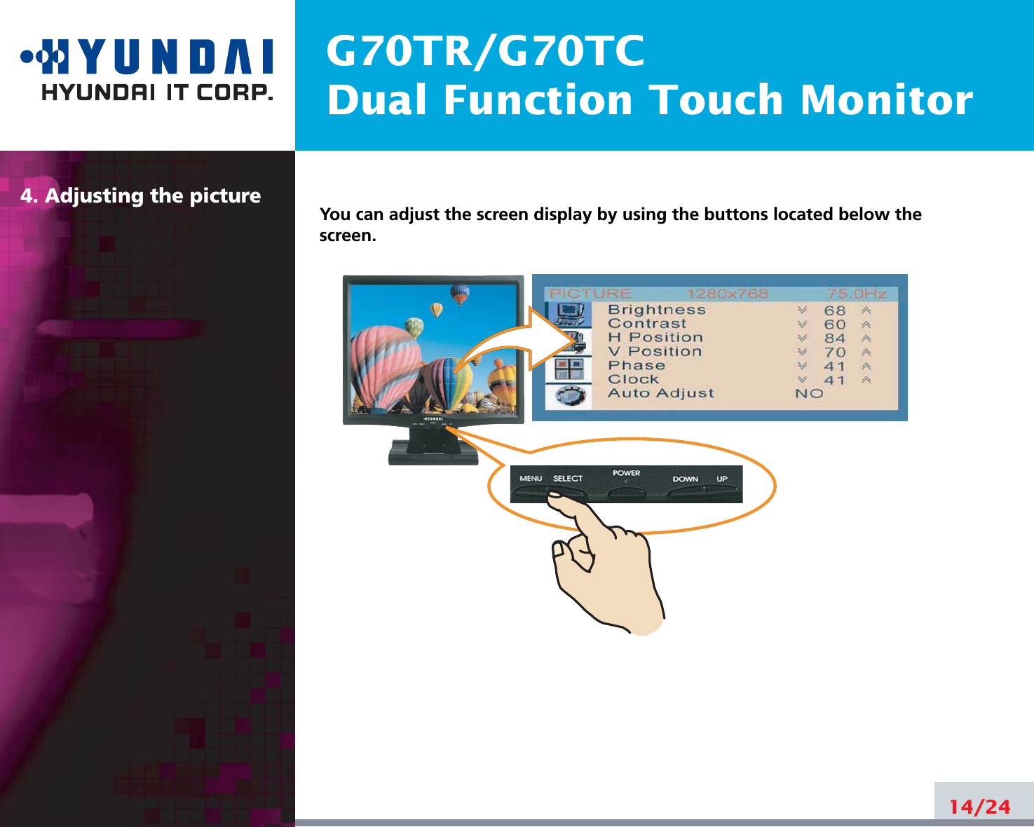 G70TR/G70TCDual Function Touch Monitor4. Adjusting the picture14/24You can adjust the screen display by using the buttons located below thescreen.