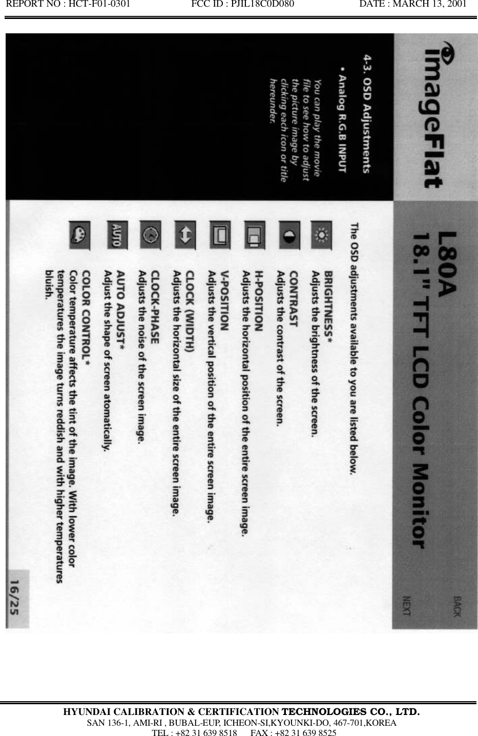 REPORT NO : HCT-F01-0301            FCC ID : PJIL18C0D080             DATE : MARCH 13, 2001  HYUNDAI CALIBRATION &amp; CERTIFICATION TECHNOLOGIES CO., LTD.  SAN 136-1, AMI-RI , BUBAL-EUP, ICHEON-SI,KYOUNKI-DO, 467-701,KOREA  TEL : +82 31 639 8518   FAX : +82 31 639 8525  