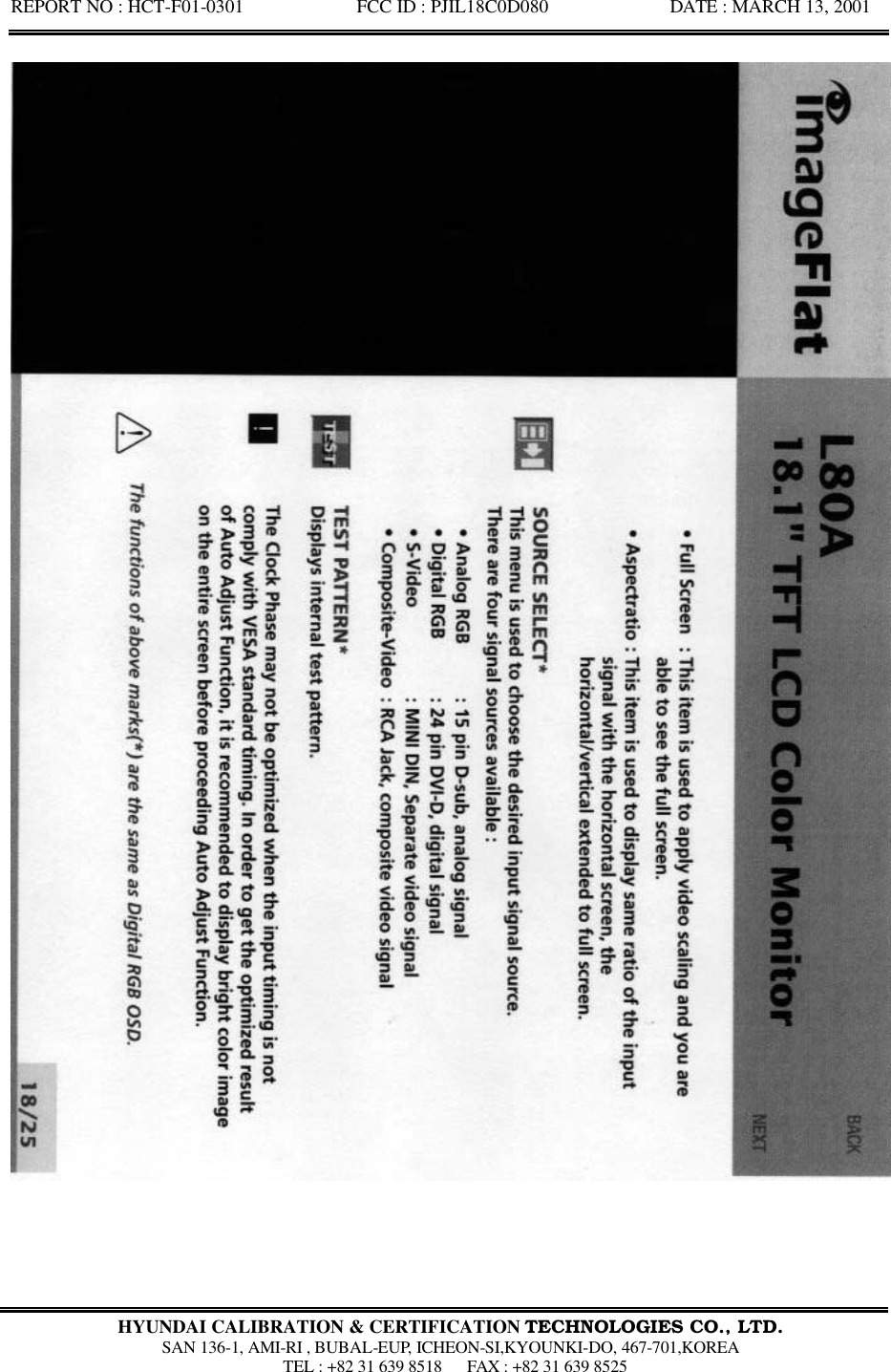 REPORT NO : HCT-F01-0301            FCC ID : PJIL18C0D080             DATE : MARCH 13, 2001  HYUNDAI CALIBRATION &amp; CERTIFICATION TECHNOLOGIES CO., LTD.  SAN 136-1, AMI-RI , BUBAL-EUP, ICHEON-SI,KYOUNKI-DO, 467-701,KOREA  TEL : +82 31 639 8518   FAX : +82 31 639 8525  