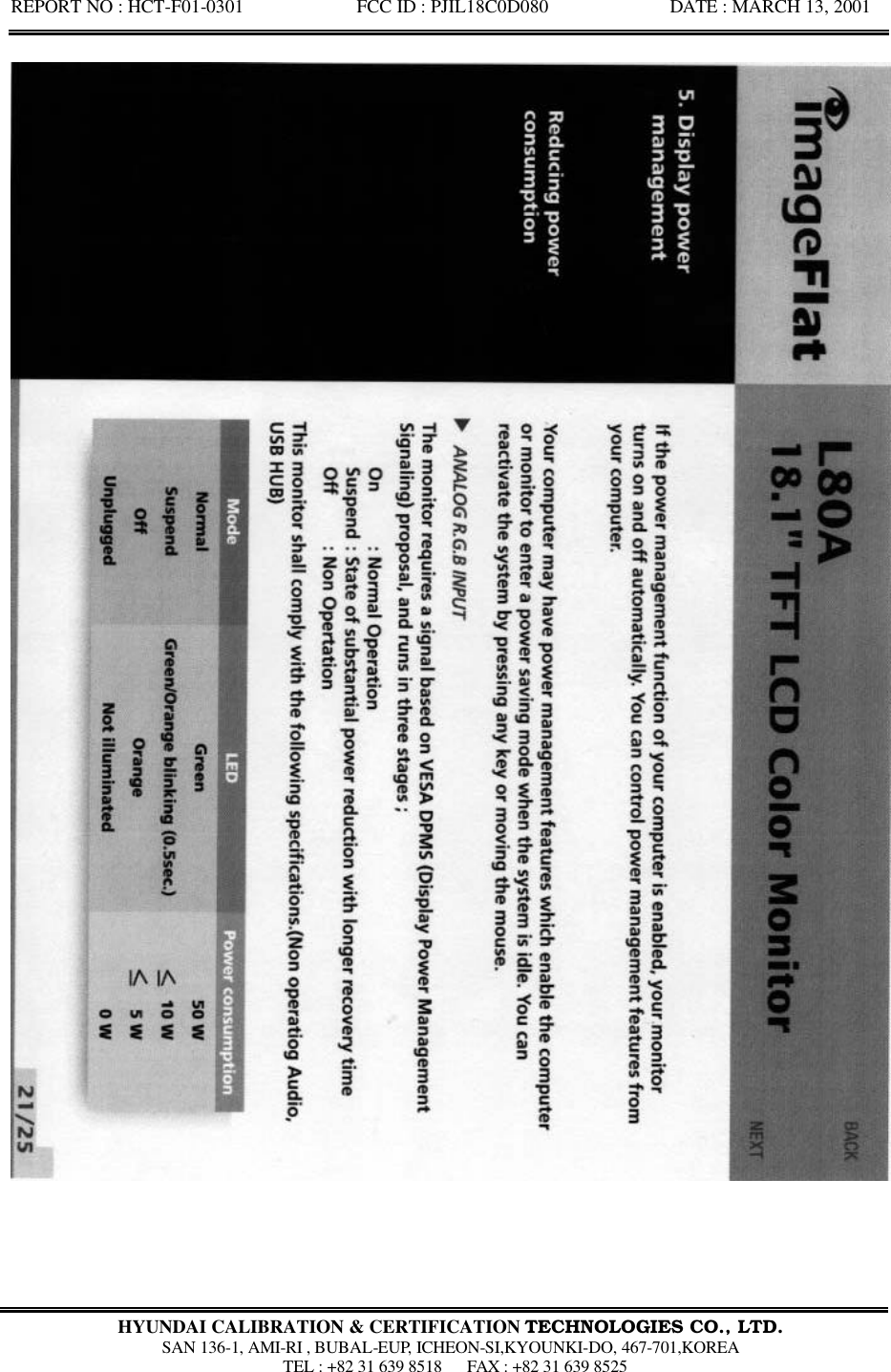 REPORT NO : HCT-F01-0301            FCC ID : PJIL18C0D080             DATE : MARCH 13, 2001  HYUNDAI CALIBRATION &amp; CERTIFICATION TECHNOLOGIES CO., LTD.  SAN 136-1, AMI-RI , BUBAL-EUP, ICHEON-SI,KYOUNKI-DO, 467-701,KOREA  TEL : +82 31 639 8518   FAX : +82 31 639 8525  