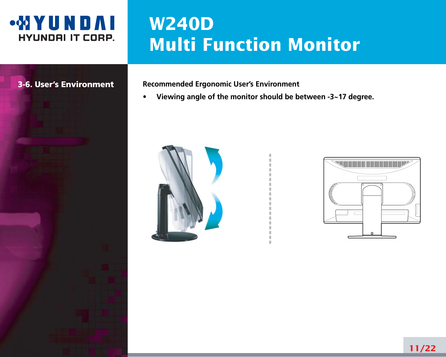 W240DMulti Function Monitor11/223-6. User’s Environment Recommended Ergonomic User’s Environment•     Viewing angle of the monitor should be between -3~17 degree.