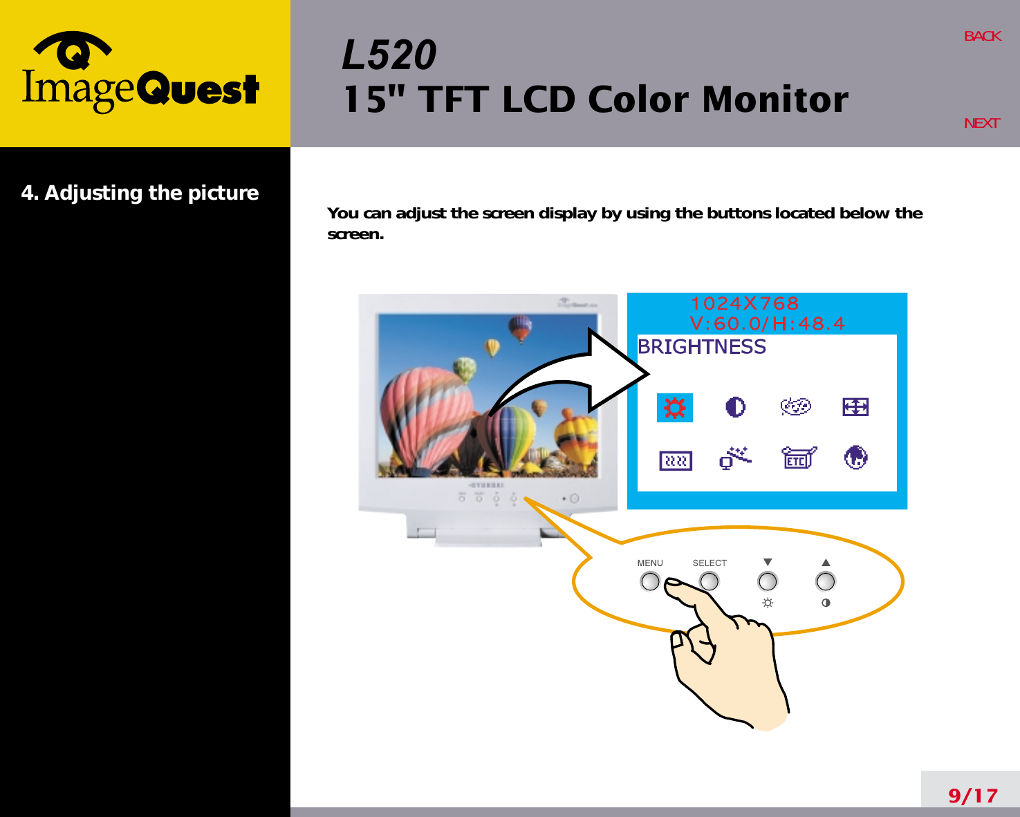 L52015&quot; TFT LCD Color Monitor4. Adjusting the picture9/17BACKNEXTYou can adjust the screen display by using the buttons located below thescreen.