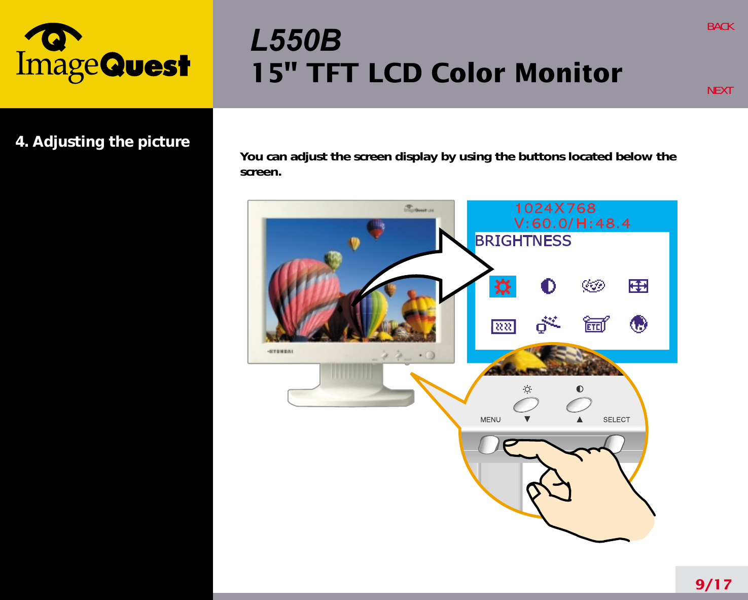 L550B15&quot; TFT LCD Color Monitor4. Adjusting the picture9/17BACKNEXTYou can adjust the screen display by using the buttons located below thescreen.