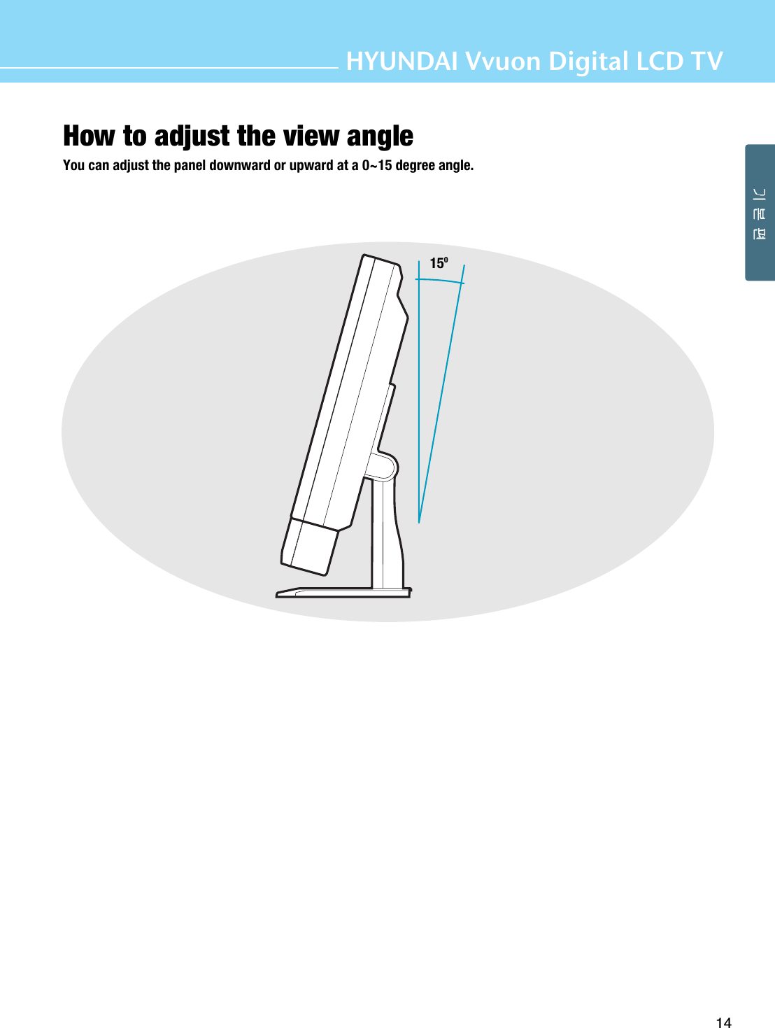 How to adjust the view angleYou can adjust the panel downward or upward at a 0~15 degree angle.14HYUNDAI Vvuon Digital LCD TV15O