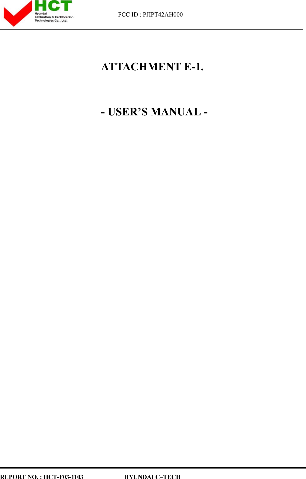 FCC ID : PJIPT42AH000    ATTACHMENT E-1.  - USER’S MANUAL -   REPORT NO. : HCT-F03-1103             HYUNDAI C–TECH                     