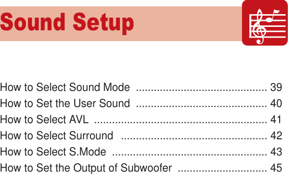 How to Select Sound Mode  ............................................ 39How to Set the User Sound  ............................................ 40How to Select AVL  .......................................................... 41How to Select Surround  ................................................. 42How to Select S.Mode  .................................................... 43How to Set the Output of Subwoofer  .............................. 45Sound SetupHYUNDAI PLASMA DISPLAY