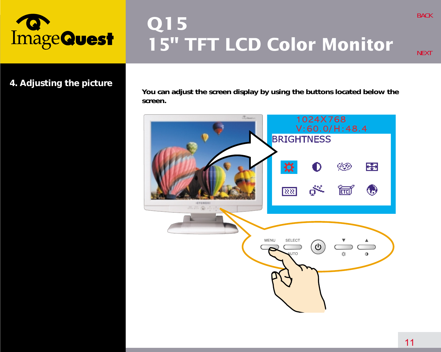 Q1515&quot; TFT LCD Color Monitor4. Adjusting the picture11BACKNEXTYou can adjust the screen display by using the buttons located below thescreen.