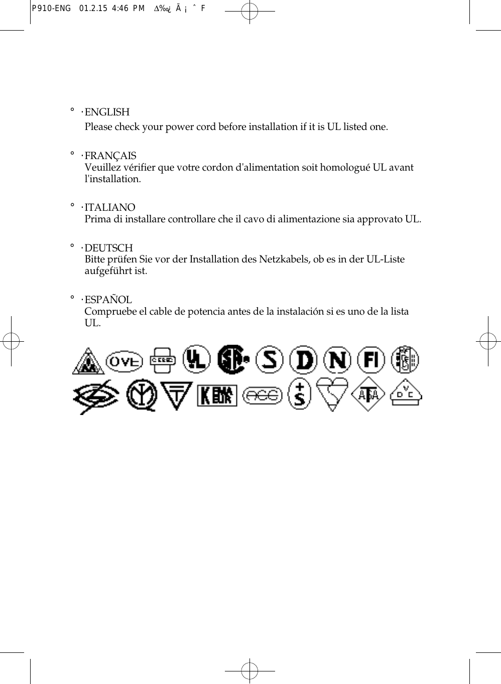 °·E N G L I S HPlease check your power cord before installation if it is UL listed one.°·F R A N Ç A I SVeuillez vérifier que votre cordon d&apos;alimentation soit homologué UL avantl &apos; i n s t a l l a t i o n .°·I T A L I A N OPrima di installare controllare che il cavo di alimentazione sia approvato UL.°·D E U T S C HBitte prüfen Sie vor der Installation des Netzkabels, ob es in der UL-Listeaufgeführt ist.°·E S P A Ñ O LCompruebe el cable de potencia antes de la instalación si es uno de la listaU L .P910-ENG  01.2.15 4:46 PM  ∆‰¿Ã¡ˆF