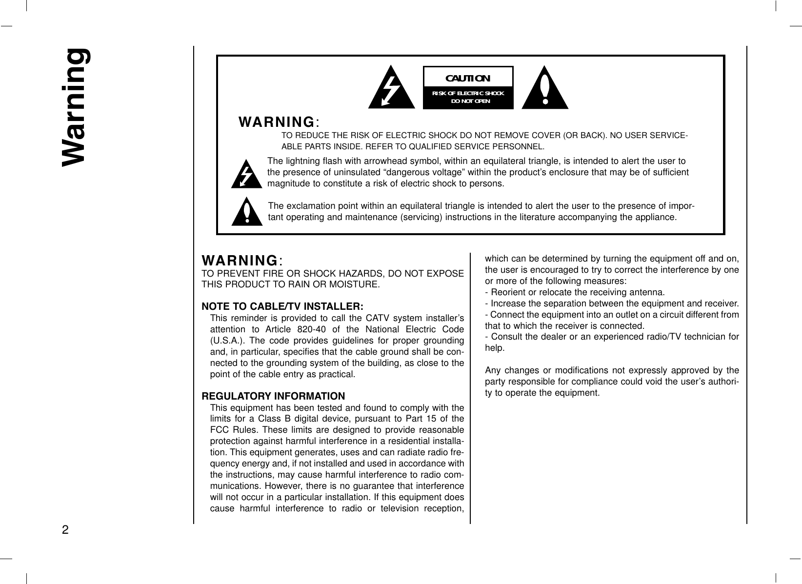 WARNING:TO PREVENT FIRE OR SHOCK HAZARDS, DO NOT EXPOSETHIS PRODUCT TO RAIN OR MOISTURE.NOTE TO CABLE/TV INSTALLER:This reminder is provided to call the CATV system installer’sattention to Article 820-40 of the National Electric Code(U.S.A.). The code provides guidelines for proper groundingand, in particular, specifies that the cable ground shall be con-nected to the grounding system of the building, as close to thepoint of the cable entry as practical.REGULATORY INFORMATIONThis equipment has been tested and found to comply with thelimits for a Class B digital device, pursuant to Part 15 of theFCC Rules. These limits are designed to provide reasonableprotection against harmful interference in a residential installa-tion. This equipment generates, uses and can radiate radio fre-quency energy and, if not installed and used in accordance withthe instructions, may cause harmful interference to radio com-munications. However, there is no guarantee that interferencewill not occur in a particular installation. If this equipment doescause harmful interference to radio or television reception,which can be determined by turning the equipment off and on,the user is encouraged to try to correct the interference by oneor more of the following measures:- Reorient or relocate the receiving antenna.- Increase the separation between the equipment and receiver.- Connect the equipment into an outlet on a circuit different fromthat to which the receiver is connected.- Consult the dealer or an experienced radio/TV technician forhelp.Any changes or modifications not expressly approved by theparty responsible for compliance could void the user’s authori-ty to operate the equipment. Warning2CAUTIONRISK OF ELECTRIC SHOCK        DO NOT OPENWARNING:TO REDUCE THE RISK OF ELECTRIC SHOCK DO NOT REMOVE COVER (OR BACK). NO USER SERVICE-ABLE PARTS INSIDE. REFER TO QUALIFIED SERVICE PERSONNEL.The lightning flash with arrowhead symbol, within an equilateral triangle, is intended to alert the user tothe presence of uninsulated “dangerous voltage” within the product’s enclosure that may be of sufficientmagnitude to constitute a risk of electric shock to persons.The exclamation point within an equilateral triangle is intended to alert the user to the presence of impor-tant operating and maintenance (servicing) instructions in the literature accompanying the appliance.