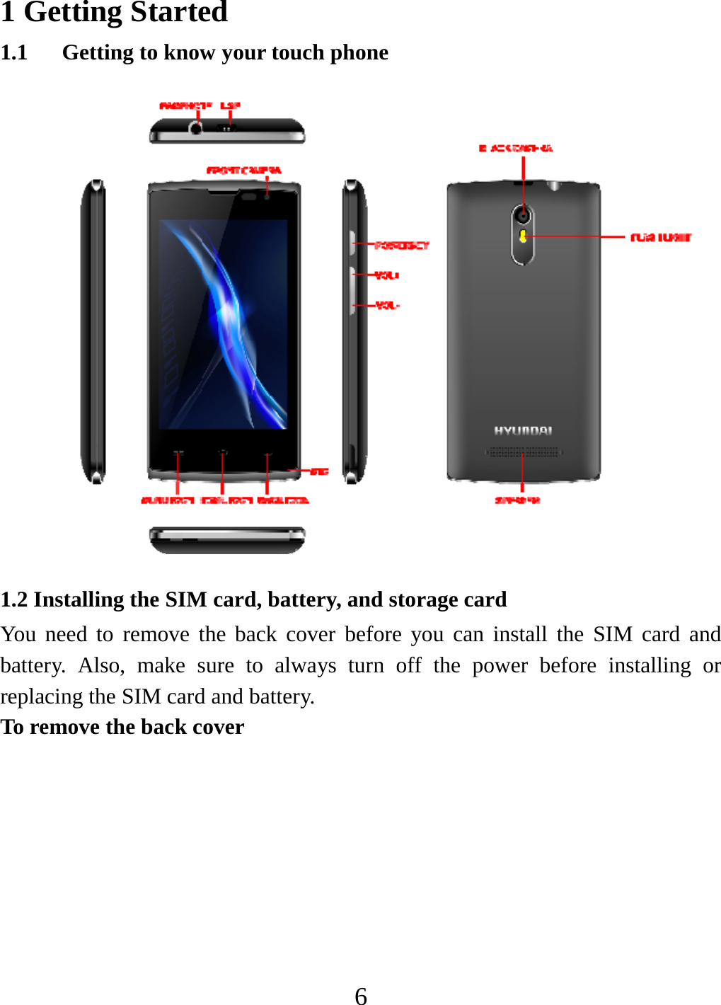   61 Getting Started 1.1 Getting to know your touch phone  1.2 Installing the SIM card, battery, and storage card You need to remove the back cover before you can install the SIM card and battery. Also, make sure to always turn off the power before installing or replacing the SIM card and battery. To remove the back cover   