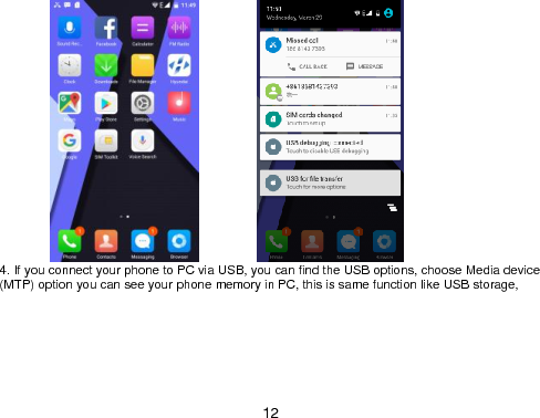  12                            4. If you connect your phone to PC via USB, you can find the USB options, choose Media device (MTP) option you can see your phone memory in PC, this is same function like USB storage,  