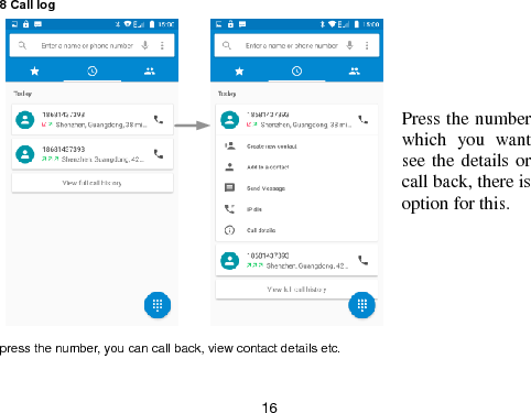  16 8 Call log           press the number, you can call back, view contact details etc.  Press the number which  you  want see the details or call back, there is option for this. 