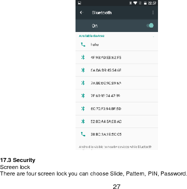  27     17.3 Security   Screen lock   There are four screen lock you can choose Slide, Pattern, PIN, Password. 