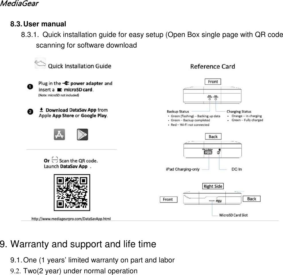 MediaGear  8.3. User manual 8.3.1.  Quick installation guide for easy setup (Open Box single page with QR code scanning for software download   9. Warranty and support and life time 9.1. One (1 years&rsquo; limited warranty on part and labor 9.2. Two(2 year) under normal operation 